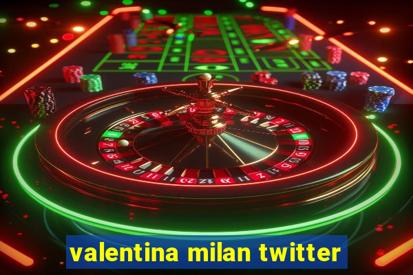 valentina milan twitter